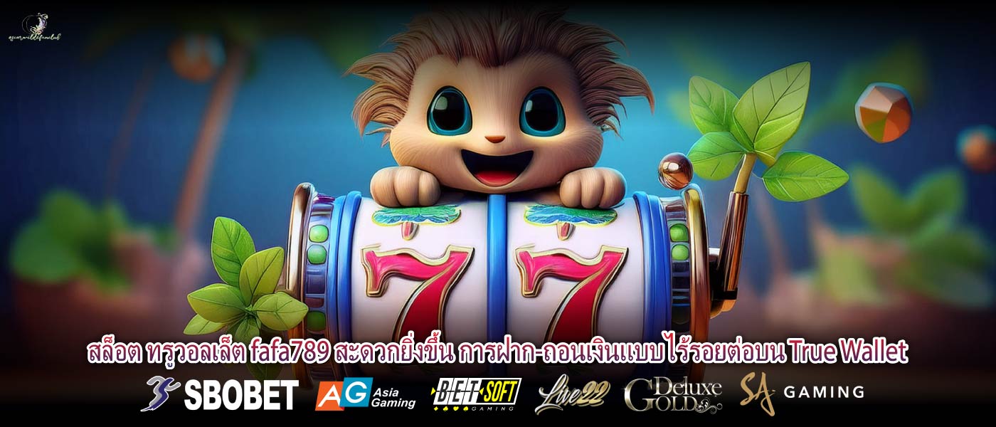 สล็อต ทรูวอลเล็ต fafa789 สะดวกยิ่งขึ้น การฝาก-ถอนเงินแบบไร้รอยต่อบน True Wallet